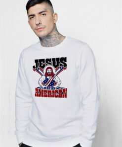 Jesus Was An American Usa 4Th Of July Sweatshirt