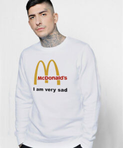 Mcdonald's I Am Very Sad Funny Sweatshirt