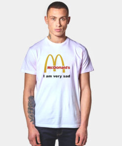 Mcdonald's I Am Very Sad Funny T Shirt