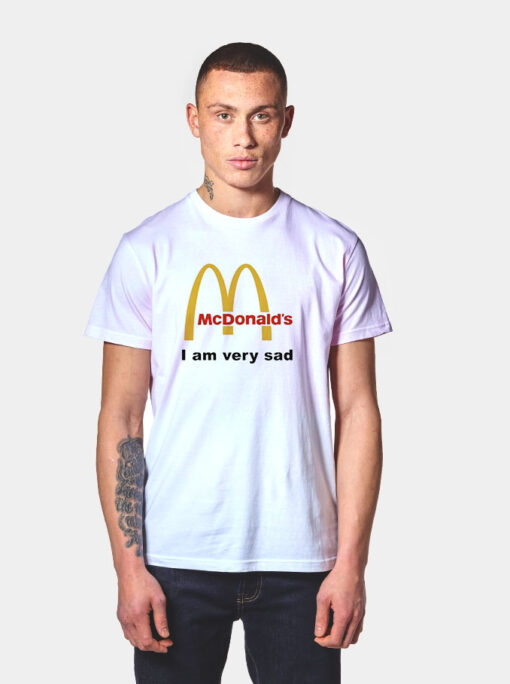 Mcdonald's I Am Very Sad Funny T Shirt