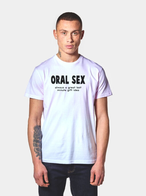 Oral Sex A Great Last Minute Gift T Shirt