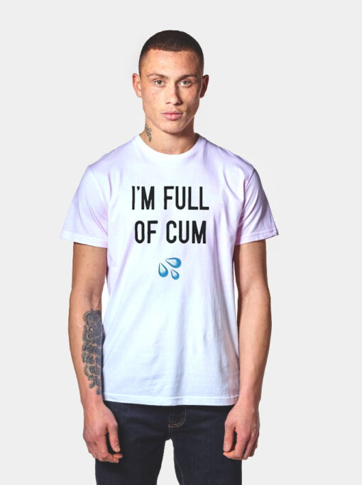 I’m Full Of Cum T Shirt