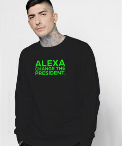 Alexa Change The President Sweatshirt