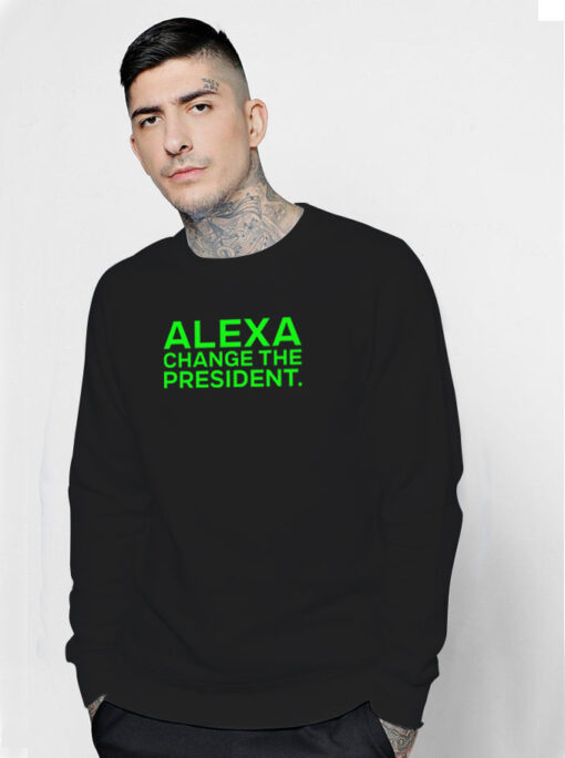 Alexa Change The President Sweatshirt