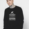 Always Be Yourself Except If You Can Be A Coyote Sweatshirt