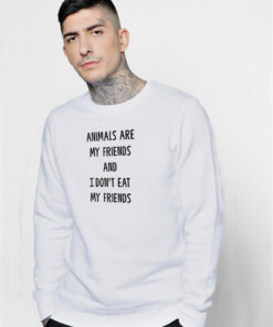 Animals Are My Friends And I Don’t Eat My Friends Sweatshirt