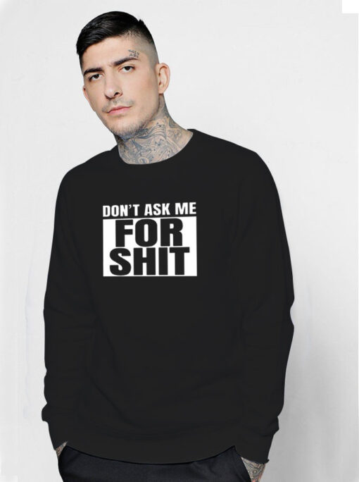 Don’t Ask Me For Shit Sweatshirt