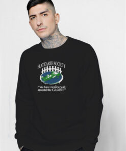 Flat Earth Society We Have Members All Around The Globe Sweatshirt