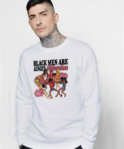 Funny Black Men Are Always Attractive Sweatshirt