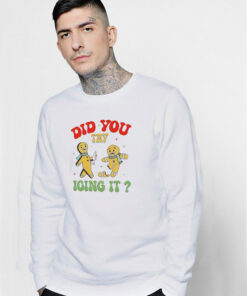 Gingerbread Did You Try Icing It Christma Sweatshirt