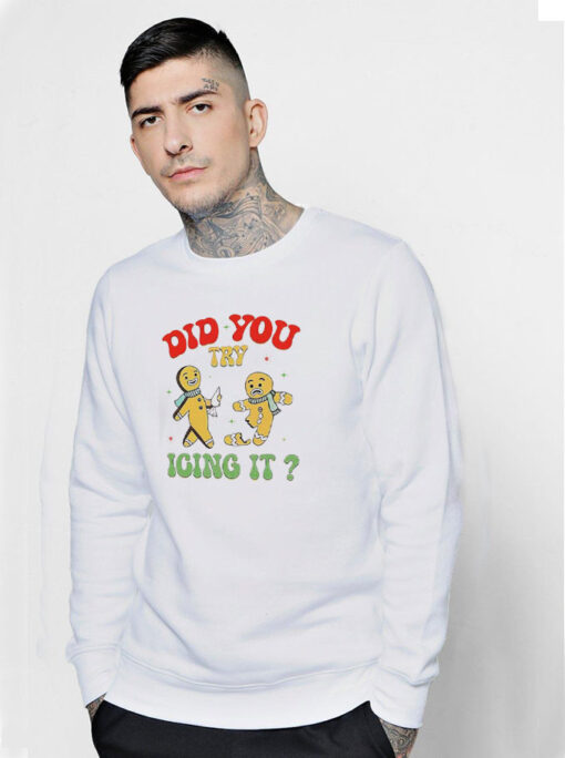 Gingerbread Did You Try Icing It Christma Sweatshirt