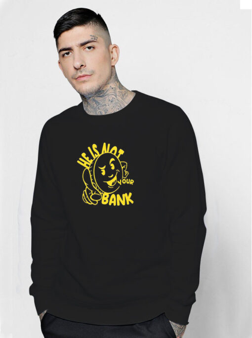 Good People He Is Not Your Bank Sweatshirt