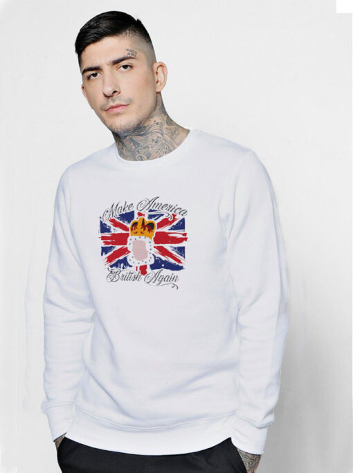 Hamilton King George III Make America British Again Sweatshirt