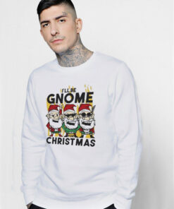 Happy Merry Christmas I’ll Be Gnome For Christmas Sweatshirt