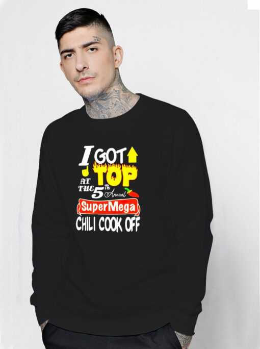 I Got Top At The 5th Annual Super Mega Chili Cook Off Sweatshirt