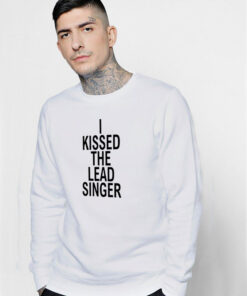 I Kissed The Lead Singer Sweatshirt