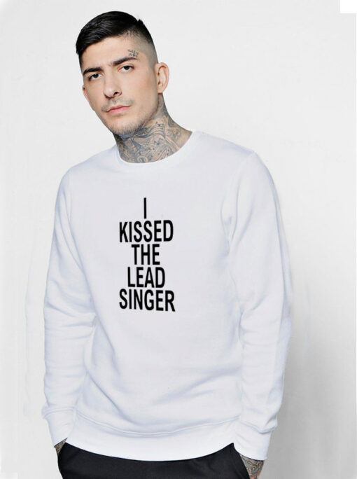 I Kissed The Lead Singer Sweatshirt