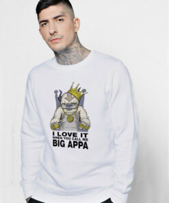 I Love It When You Call Me Big Appa Sweatshirt