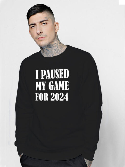 I Paused My Game For 2024 Sweatshirt