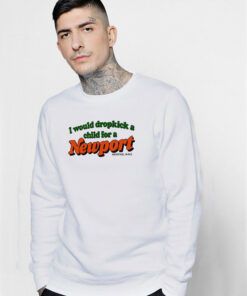 I Would Dropkick A Child For A Newport Sweatshirt