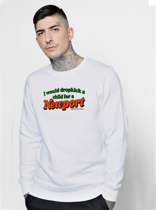 I Would Dropkick A Child For A Newport Sweatshirt