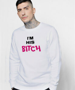 I’m His Bitch Sweatshirt