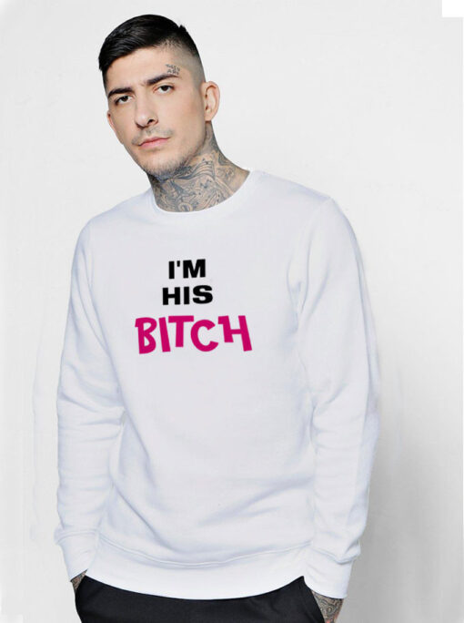 I’m His Bitch Sweatshirt