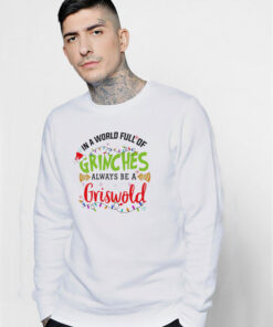 In A World Full Of Grinches Always Be A Griswold Sweatshirt