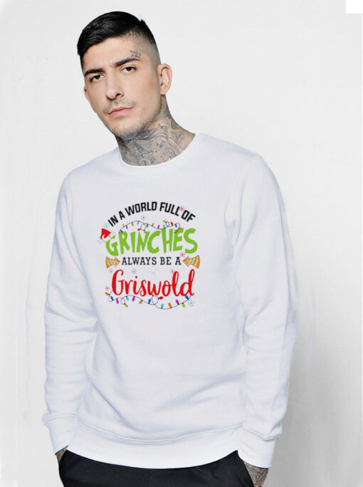 In A World Full Of Grinches Always Be A Griswold Sweatshirt