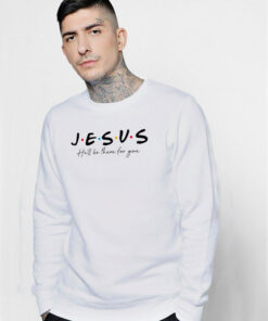 Jesus He’ll Be There For You Bible Verse Sweatshirt