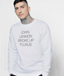 John Lennon Broke Up Fluxus Sweatshirt