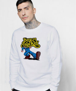 Keep On Truckin Funny Sweatshirt