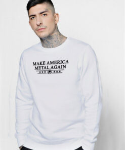 Make America Metal Again Sweatshirt