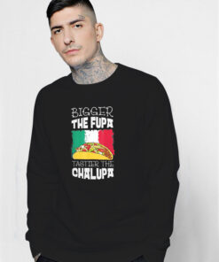 Mexico Bigger The Fupa Chalupa Sweatshirt