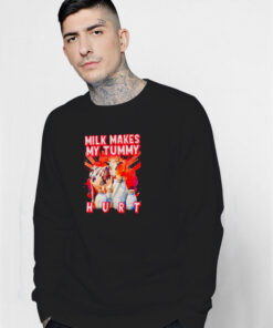 Milk Makes My Tummy Hurt Lactose Intolerant Sweatshirt