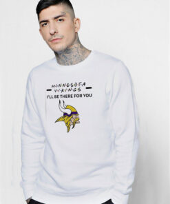 Minnesota Vikings I Will Be There For You Sweatshirt