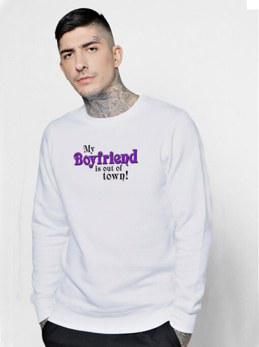 My Boyfriend Is Out Of Town Sweatshirt