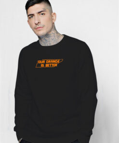 Our Orange Is Better Sweatshirt