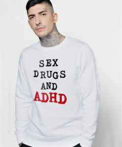 Sex Drugs And ADHD Sweatshirt