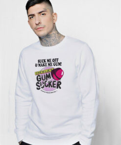 Suck Me Off And Make Me Gum Chewlie's Gum Sucker Sweatshirt