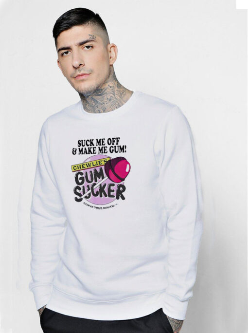 Suck Me Off And Make Me Gum Chewlie's Gum Sucker Sweatshirt