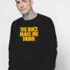 The Bucs Make Me Drink Sweatshirt