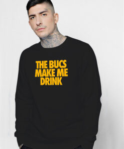 The Bucs Make Me Drink Sweatshirt