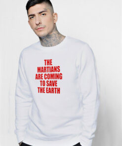 The Martians Are Coming To Save The Earth Sweatshirt