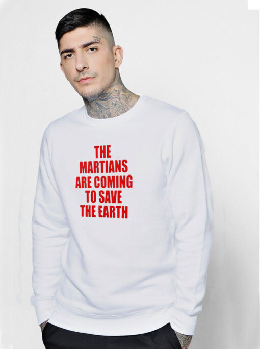 The Martians Are Coming To Save The Earth Sweatshirt