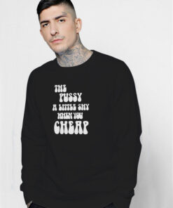 The Pussy Little Shy When You Cheap Sweatshirt