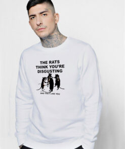 The Rats Think You’re Disgusting Sweatshirt