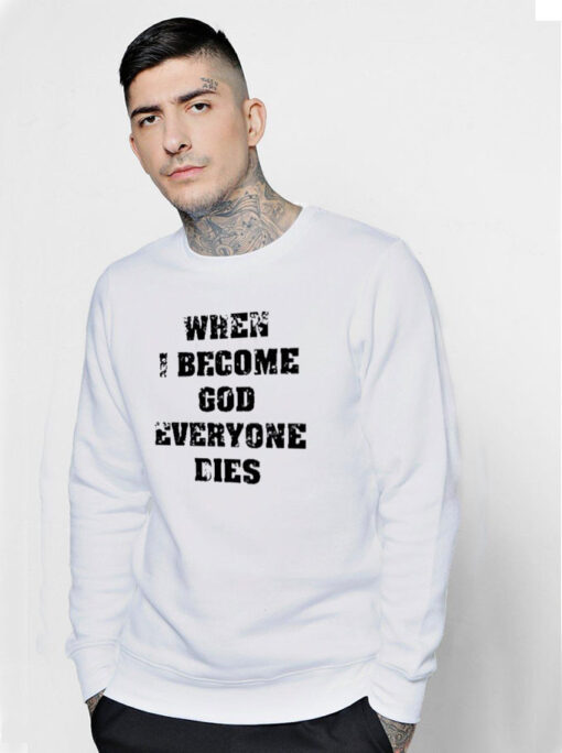 When I Become God Everyone Dies Sweatshirt